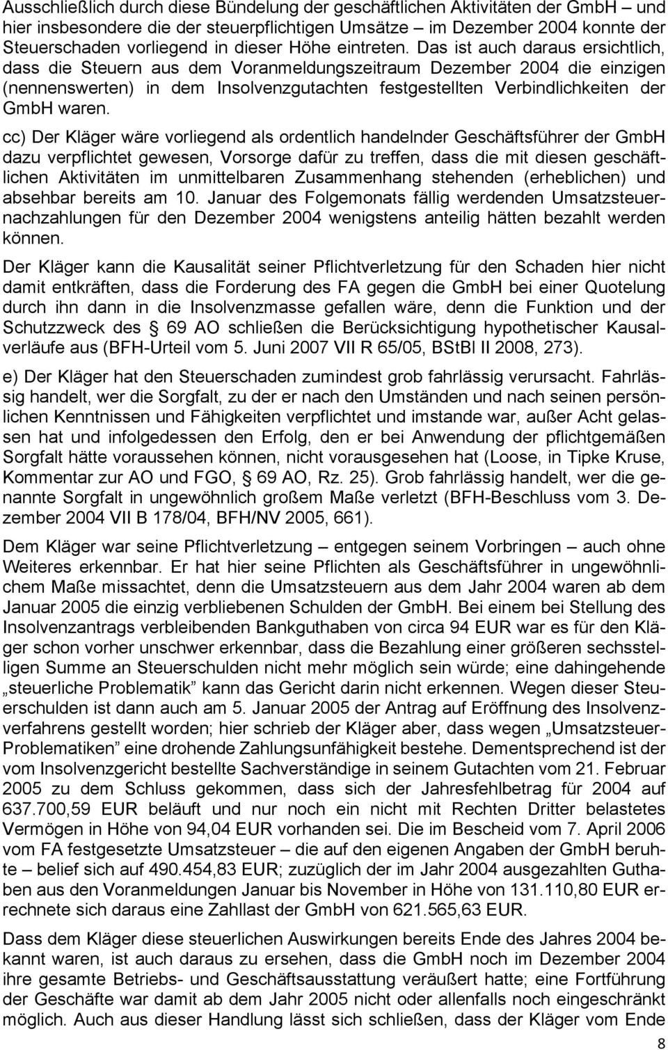 Das ist auch daraus ersichtlich, dass die Steuern aus dem Voranmeldungszeitraum Dezember 2004 die einzigen (nennenswerten) in dem Insolvenzgutachten festgestellten Verbindlichkeiten der GmbH waren.