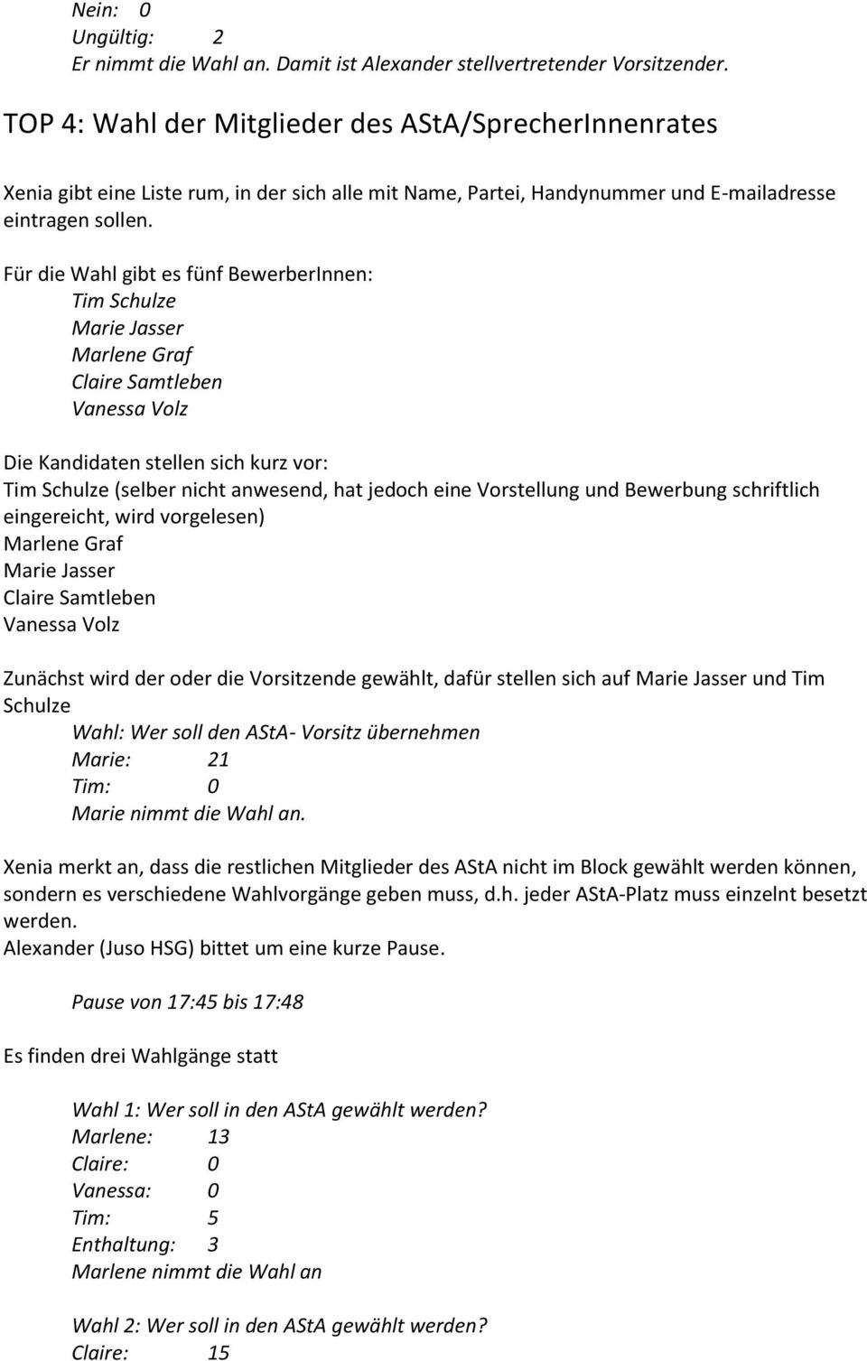 Für die Wahl gibt es fünf BewerberInnen: Tim Schulze Marie Jasser Marlene Graf Claire Samtleben Vanessa Volz Die Kandidaten stellen sich kurz vor: Tim Schulze (selber nicht anwesend, hat jedoch eine