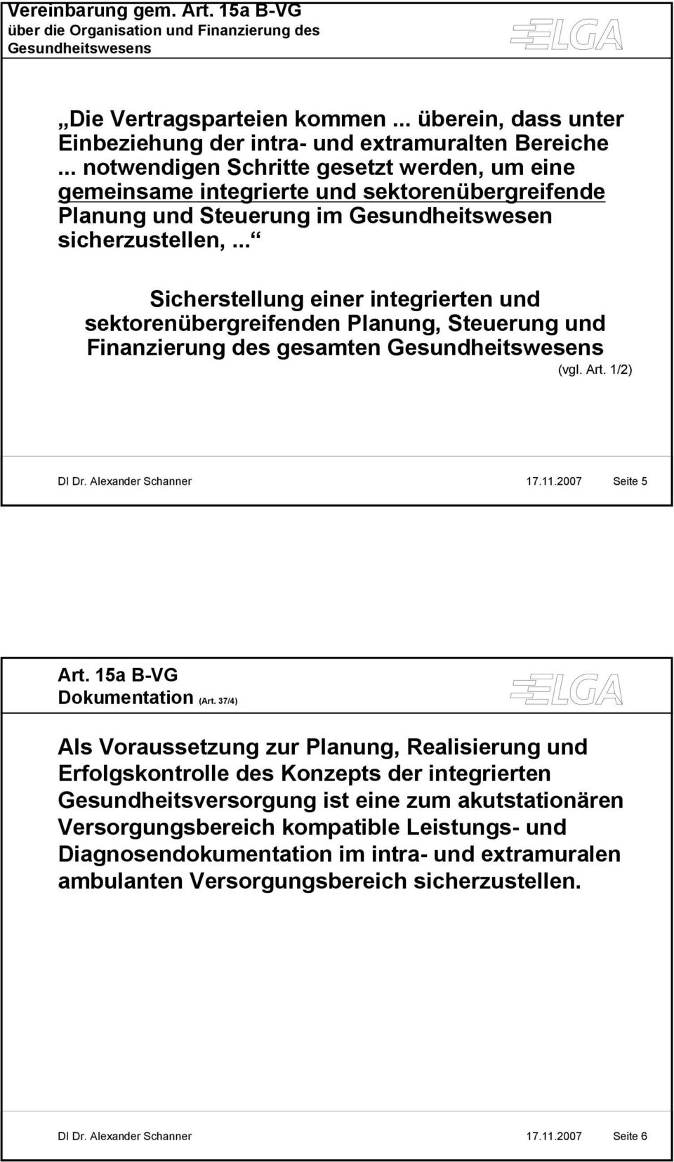 .. Sicherstellung einer integrierten und sektorenübergreifenden Planung, Steuerung und Finanzierung des gesamten Gesundheitswesens (vgl. Art. 1/2) DI Dr. Alexander Schanner 17.11.2007 Seite 5 Art.