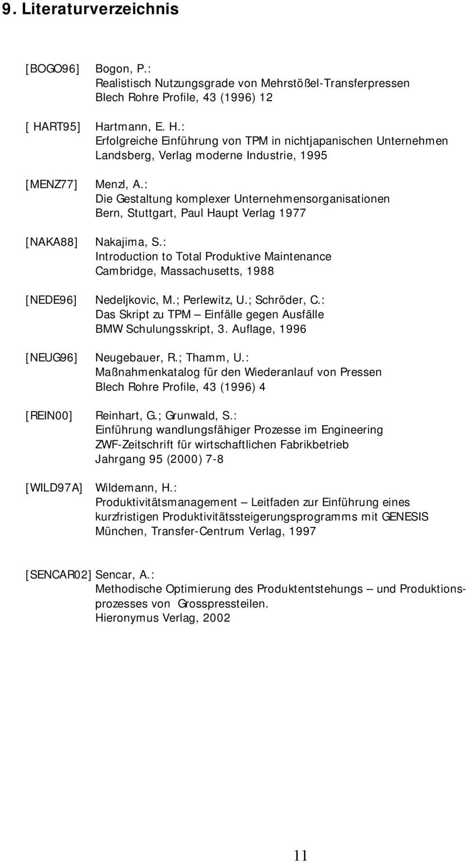 : Die Gestaltung komplexer Unternehmensorganisationen Bern, Stuttgart, Paul Haupt Verlag 1977 Nakajima, S.: Introduction to Total Produktive Maintenance Cambridge, Massachusetts, 1988 Nedeljkovic, M.