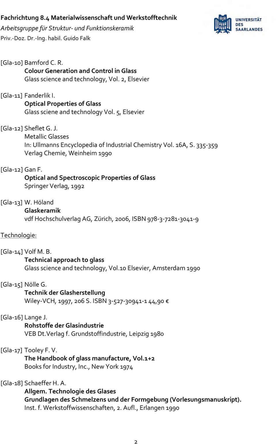 Optical and Spectroscopic Properties of Glass Springer Verlag, 1992 [Gla- 13] W. Höland Glaskeramik vdf Hochschulverlag AG, Zürich, 2006, ISBN 978-3- 7281-3041- 9 Technologie: [Gla- 14] Volf M. B.