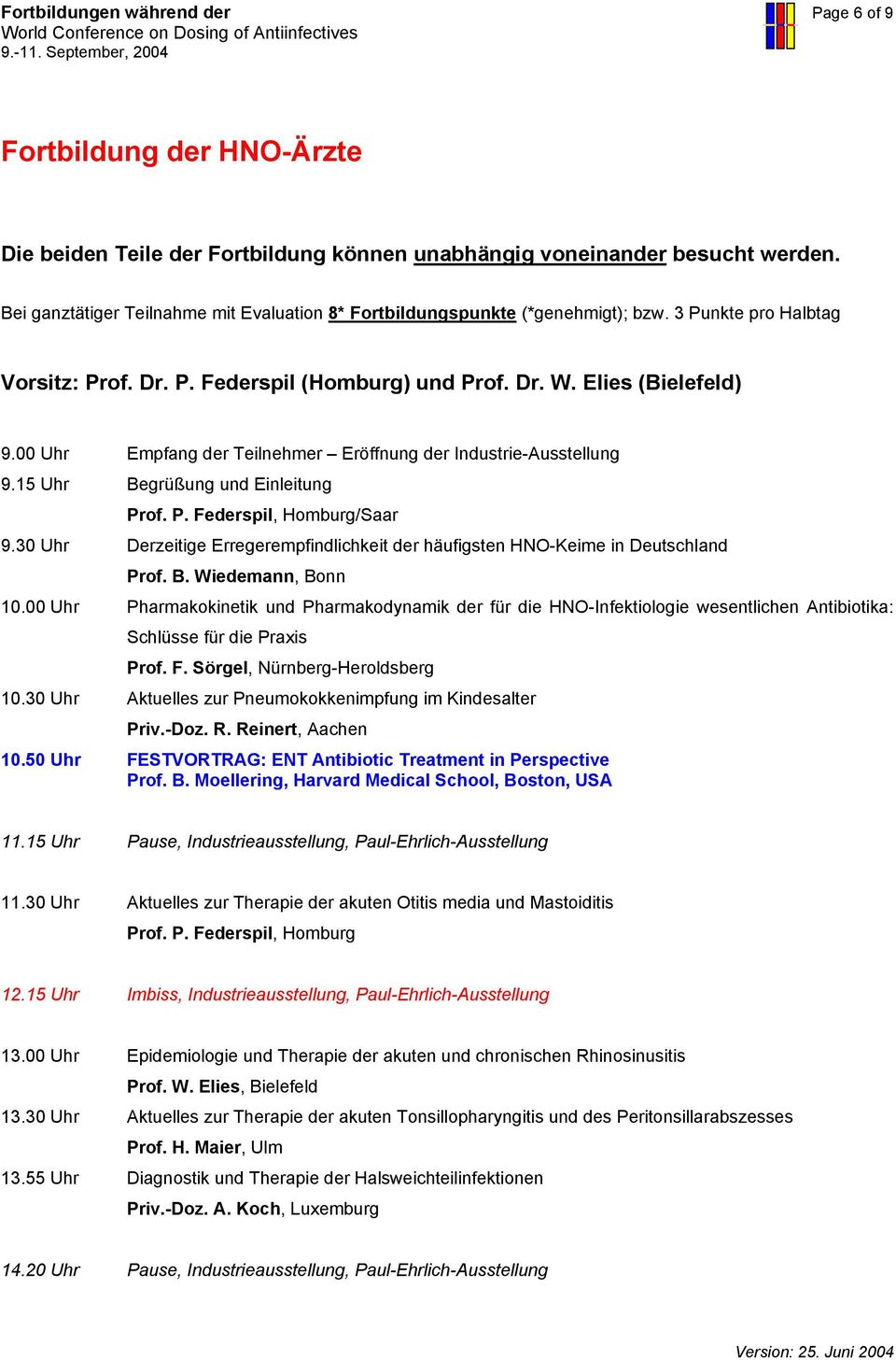 00 Uhr Empfang der Teilnehmer Eröffnung der Industrie-Ausstellung 9.15 Uhr Begrüßung und Einleitung Prof. P. Federspil, Homburg/Saar 9.