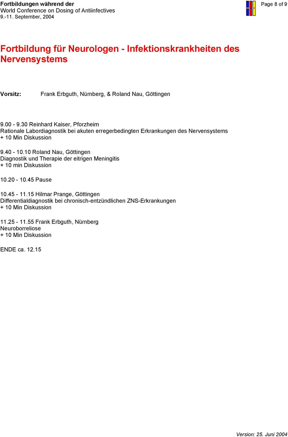 10 Roland Nau, Göttingen Diagnostik und Therapie der eitrigen Meningitis + 10 min Diskussion 10.20-10.45 Pause 10.45-11.