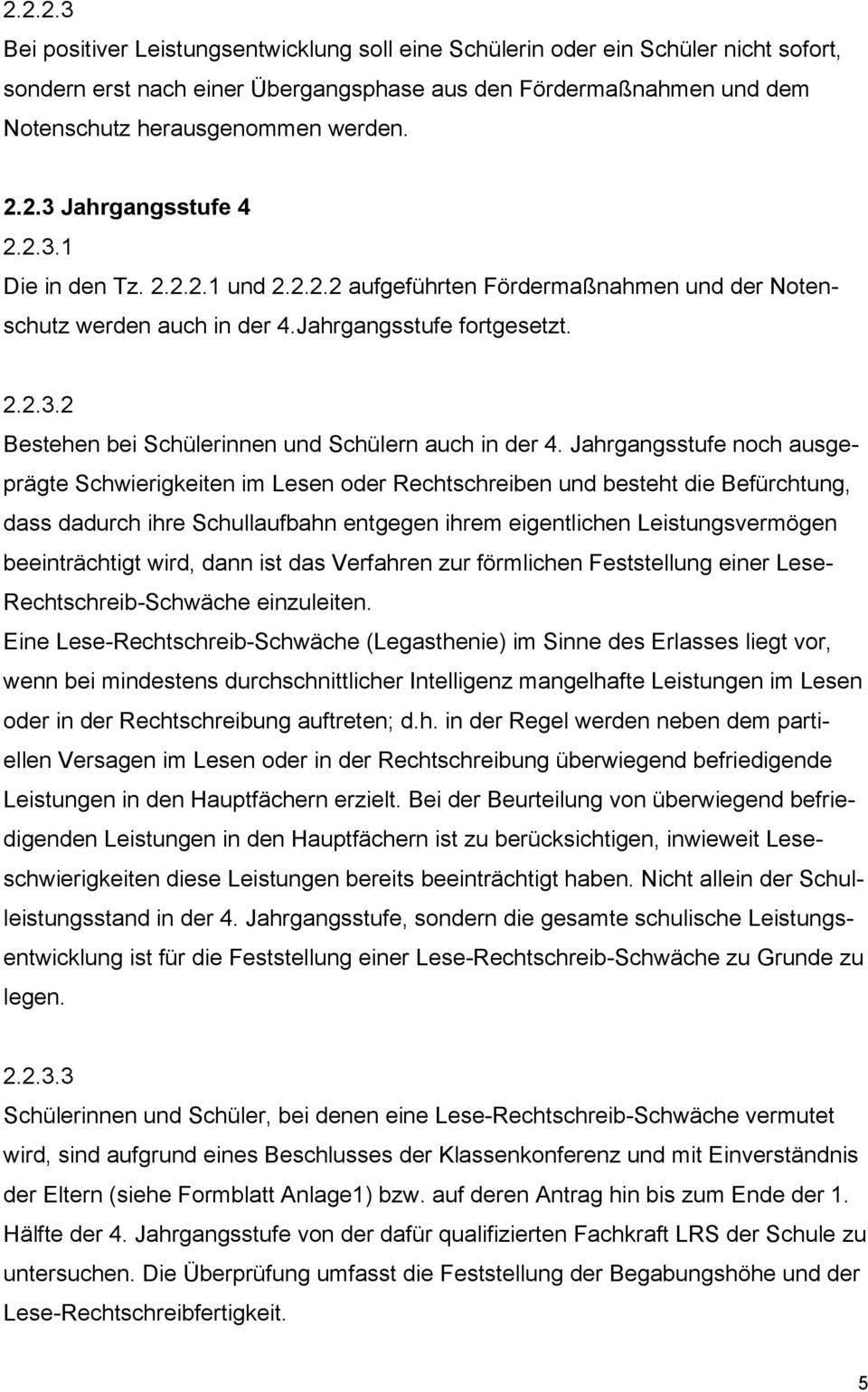 Jahrgangsstufe noch ausgeprägte Schwierigkeiten im Lesen oder Rechtschreiben und besteht die Befürchtung, dass dadurch ihre Schullaufbahn entgegen ihrem eigentlichen Leistungsvermögen beeinträchtigt