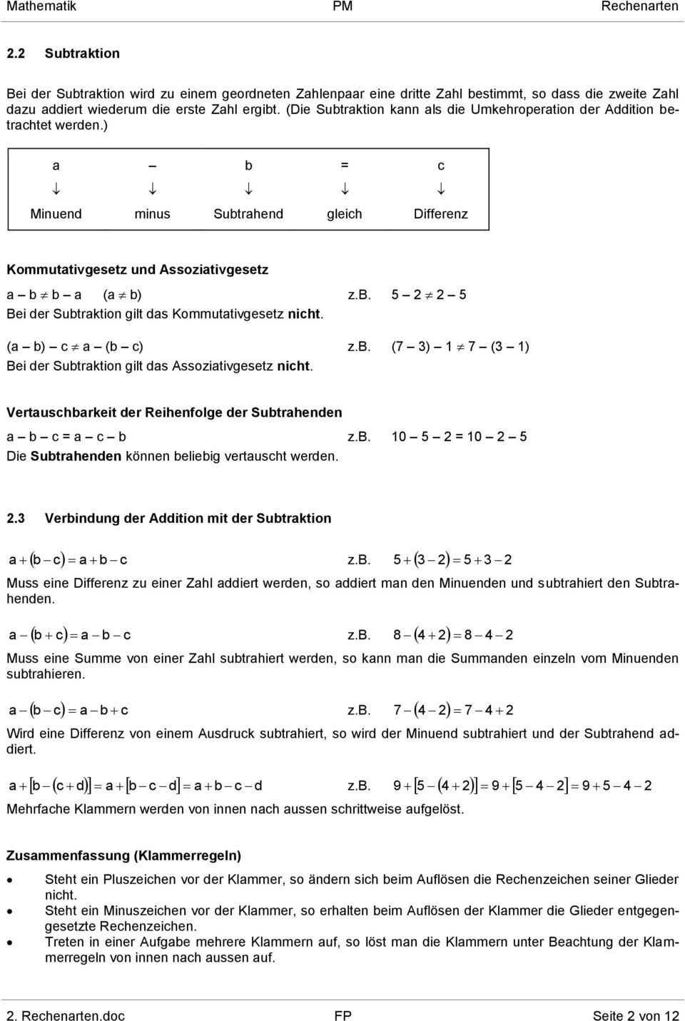 ( b) c (b c) z.b. (7 3) 1 7 (3 1) Bei der Subtrktion gilt ds Assozitivgesetz nicht. Vertuschbrkeit der Reihenfolge der Subtrhenden b c = c b z.b. 10 5 = 10 5 Die Subtrhenden können beliebig vertuscht werden.