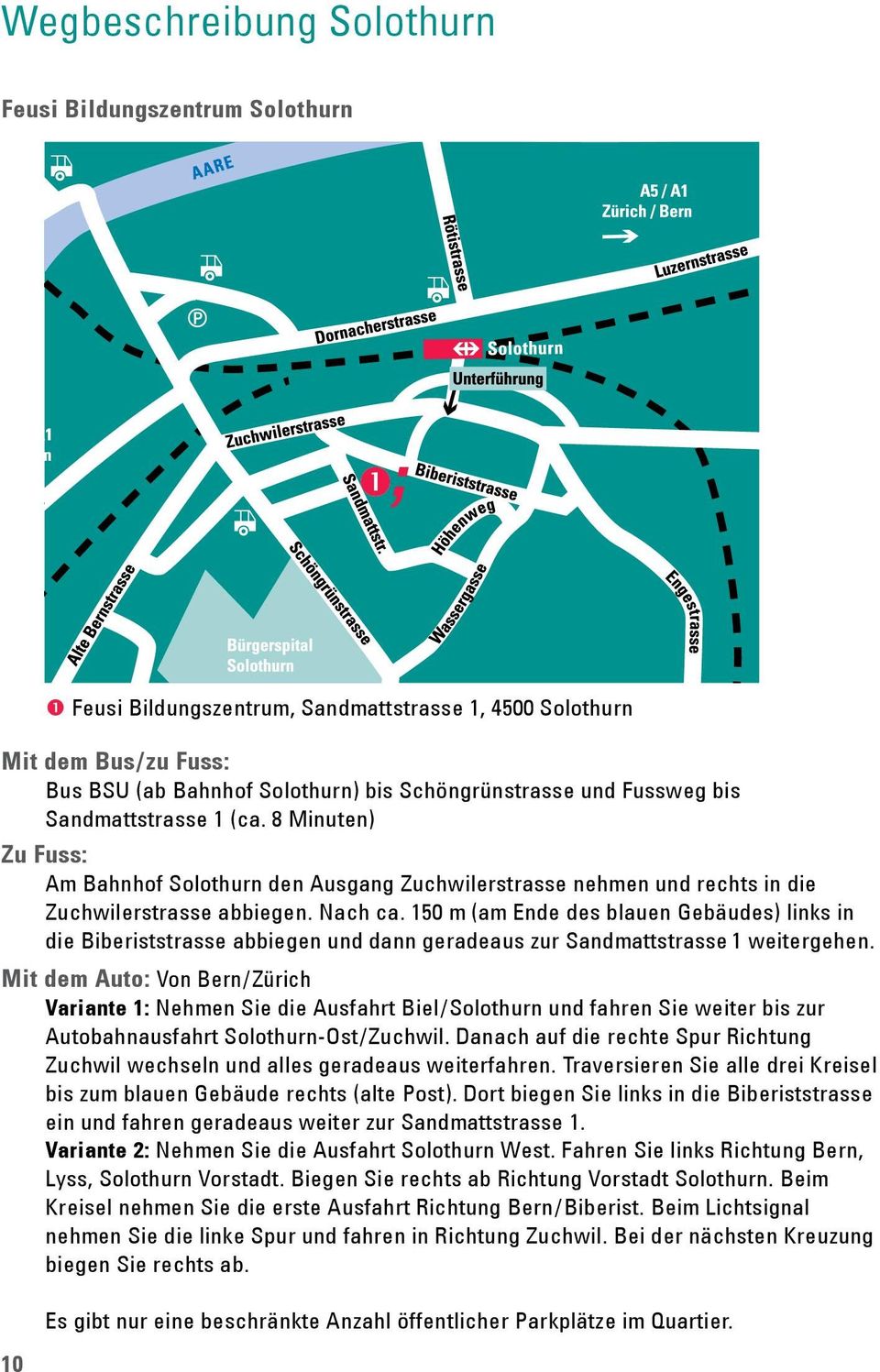 150 m (am Ende des blauen Gebäudes) links in die Biberiststrasse abbiegen und dann geradeaus zur Sandmattstrasse 1 weitergehen.