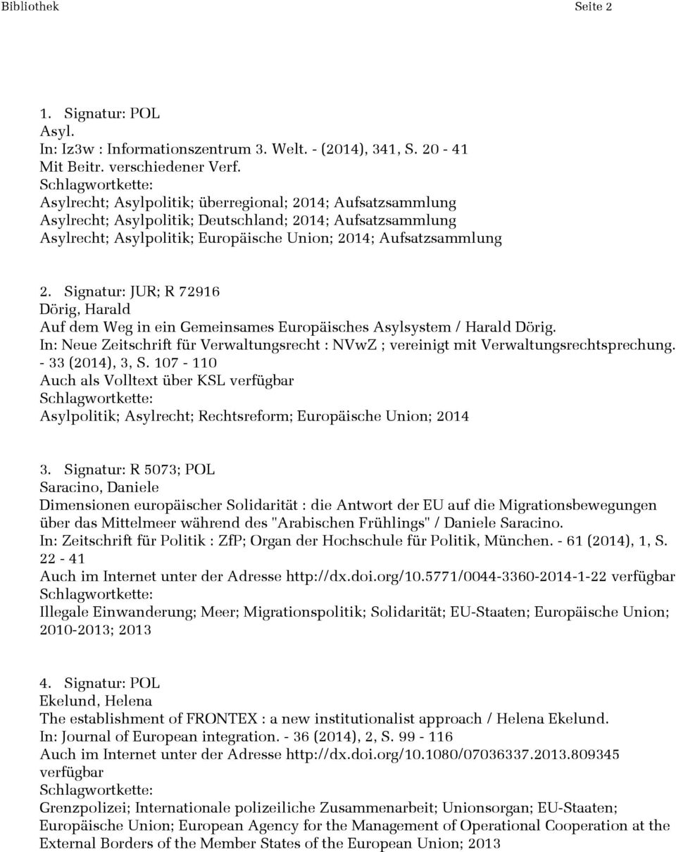 Signatur: JUR; R 72916 Dörig, Harald Auf dem Weg in ein Gemeinsames Europäisches Asylsystem / Harald Dörig. In: Neue Zeitschrift für Verwaltungsrecht : NVwZ ; vereinigt mit Verwaltungsrechtsprechung.