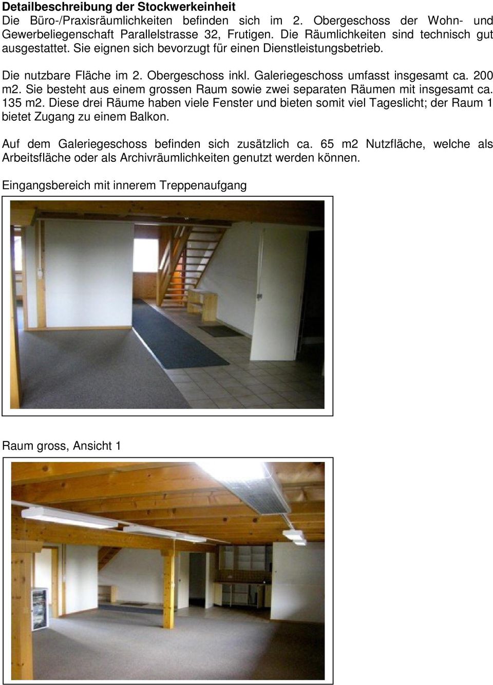 200 m2. Sie besteht aus einem grossen Raum sowie zwei separaten Räumen mit insgesamt ca. 135 m2.