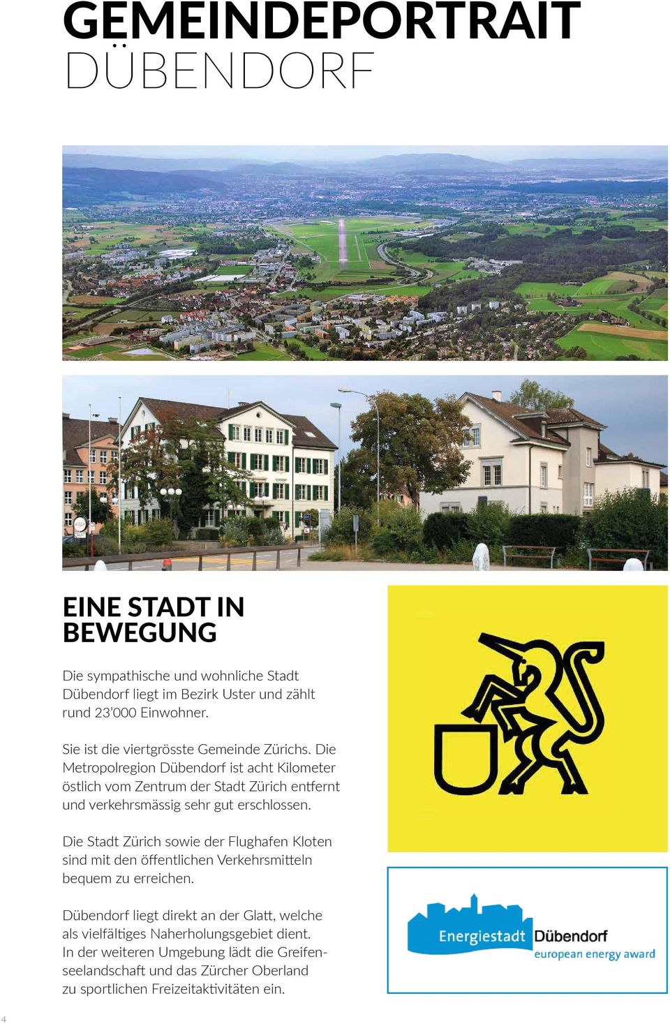 Die Metropolregion Dübendorf ist acht Kilometer östlich vom Zentrum der Stadt Zürich entfernt und verkehrsmässig sehr gut erschlossen.