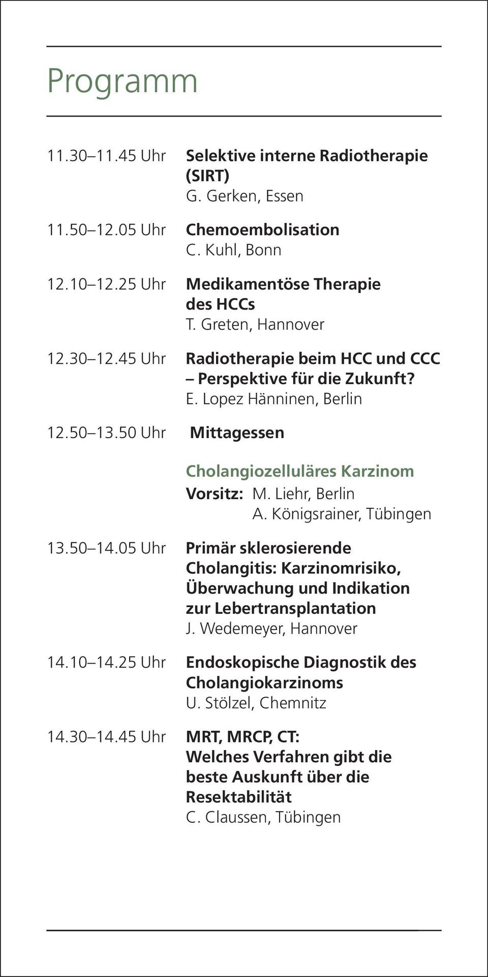 Liehr, Berlin A. Königsrainer, Tübingen 13.50 14.05 Uhr Primär sklerosierende Cholangitis: Karzinomrisiko, Überwachung und Indikation zur Lebertransplantation J. Wedemeyer, Hannover 14.