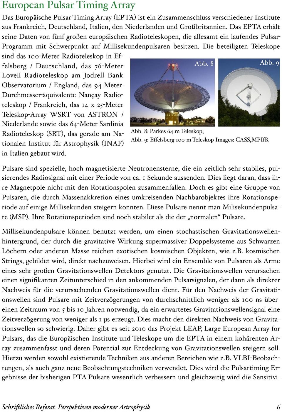 Die beteiligten Teleskope sind das 100-Meter Radioteleskop in Effelsberg / Deutschland, das 76-Meter Lovell Radioteleskop am Jodrell Bank Observatorium / England, das 94-Meter-