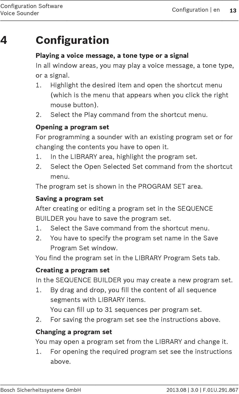 In the LIBRARY area, highlight the program set. 2. Select the Open Selected Set command from the shortcut menu. The program set is shown in the PROGRAM SET area.