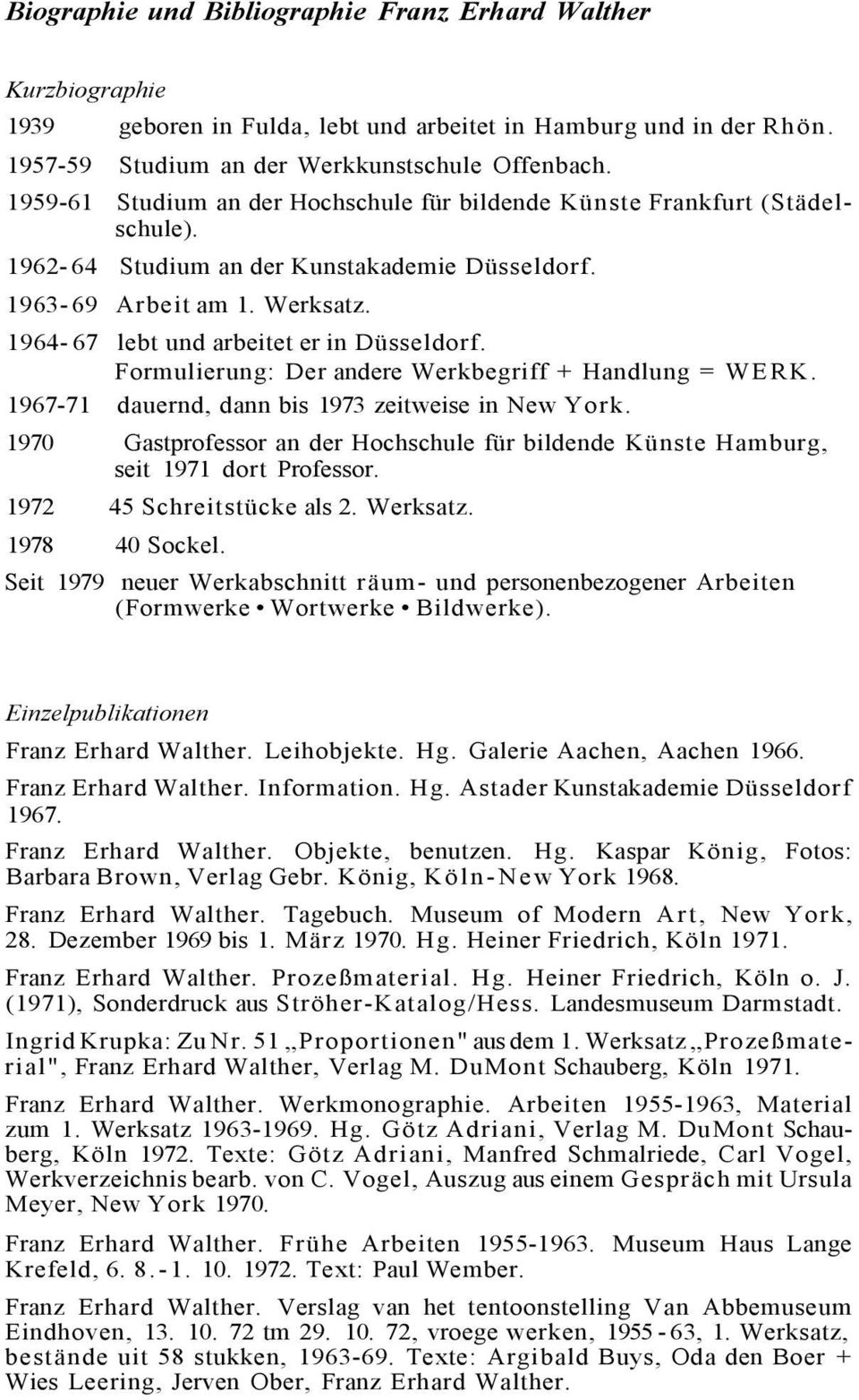 1964-67 lebt und arbeitet er in Düsseldorf. Formulierung: Der andere Werkbegriff + Handlung = WERK. 1967-71 dauernd, dann bis 1973 zeitweise in New York.