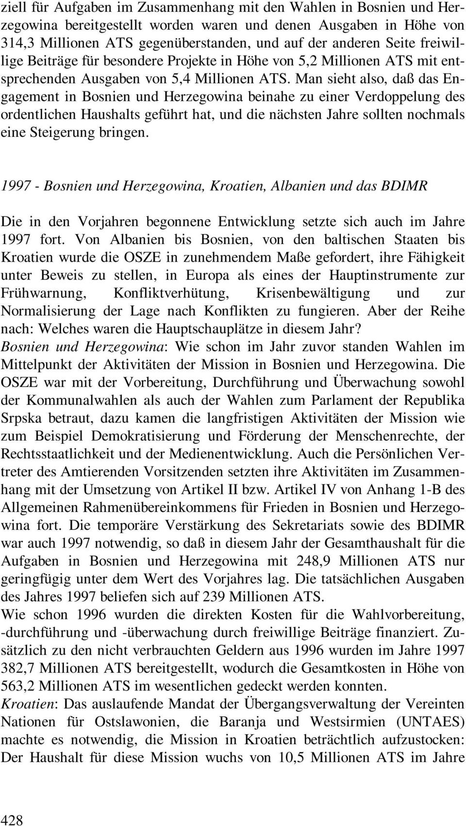 Man sieht also, daß das Engagement in Bosnien und Herzegowina beinahe zu einer Verdoppelung des ordentlichen Haushalts geführt hat, und die nächsten Jahre sollten nochmals eine Steigerung bringen.