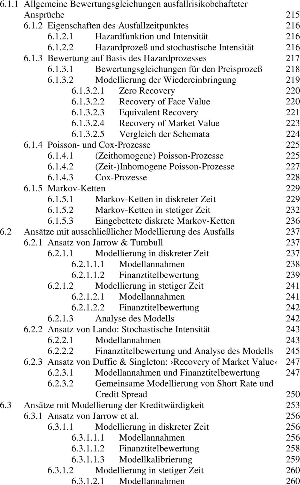 1.3.2.3 Equivalent Recovery 221 6.1.3.2.4 Recovery of Market Value 223 6.1.3.2.5 Vergleich der Schemata 224 6.1.4 Poisson- und Cox-Prozesse 225 6.1.4.1 (Zeithomogene) Poisson-Prozesse 225 6.1.4.2 (Zeit-)Inhomogene Poisson-Prozesse 227 6.