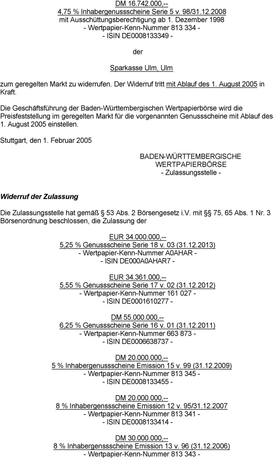 Die Geschäftsführung Baden-Württembergischen Wertpapierbörse wird die Preisfeststellung im geregelten Markt für die vorgenannten Genussscheine mit Ablauf des 1. August 2005 einstellen.