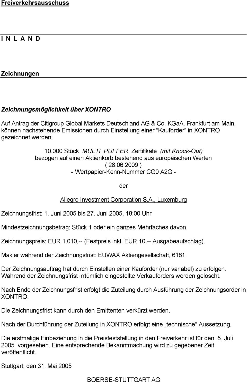 000 Stück MULTI PUFFER Zertifikate (mit Knock-Out) bezogen auf einen Aktienkorb bestehend aus europäischen Werten ( 28.06.2009 ) - Wertpapier-Kenn-Nummer CG0 A2G - Allegro Investment Corporation S.A., Luxemburg Zeichnungsfrist: 1.