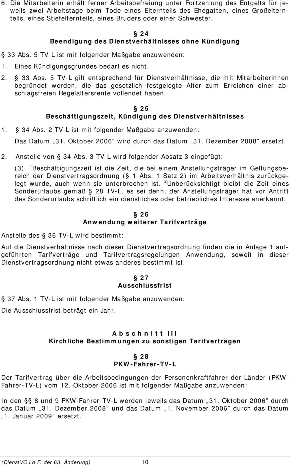 Eines Kündigungsgrundes bedarf es nicht. 2. 33 Abs.