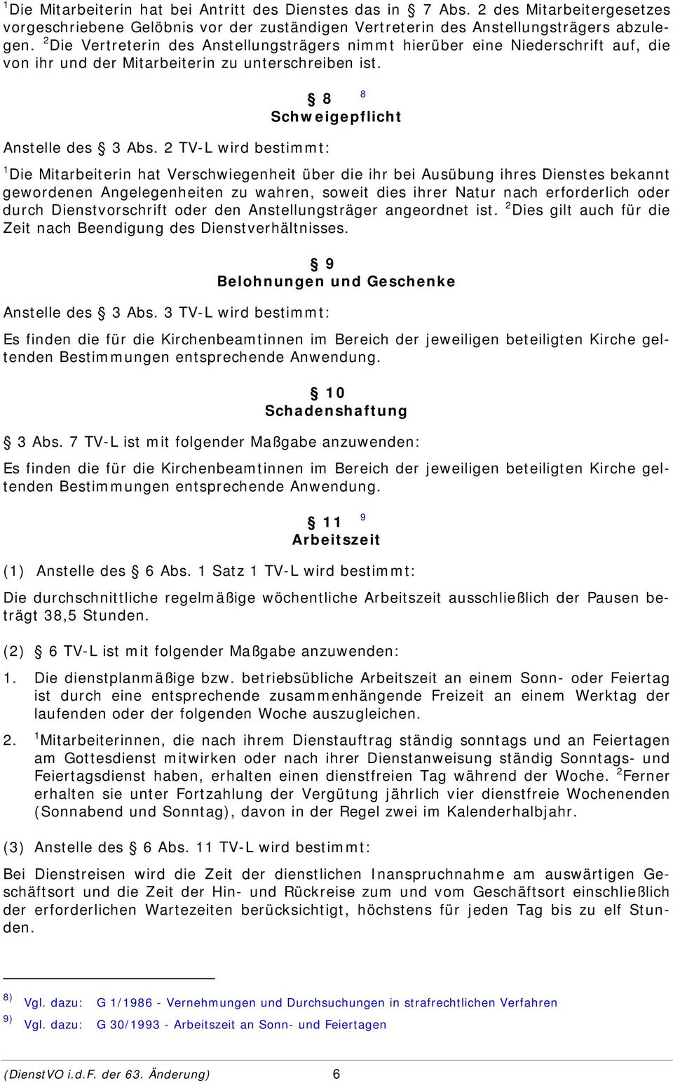 2 TV-L wird bestimmt: 1 Die Mitarbeiterin hat Verschwiegenheit über die ihr bei Ausübung ihres Dienstes bekannt gewordenen Angelegenheiten zu wahren, soweit dies ihrer Natur nach erforderlich oder