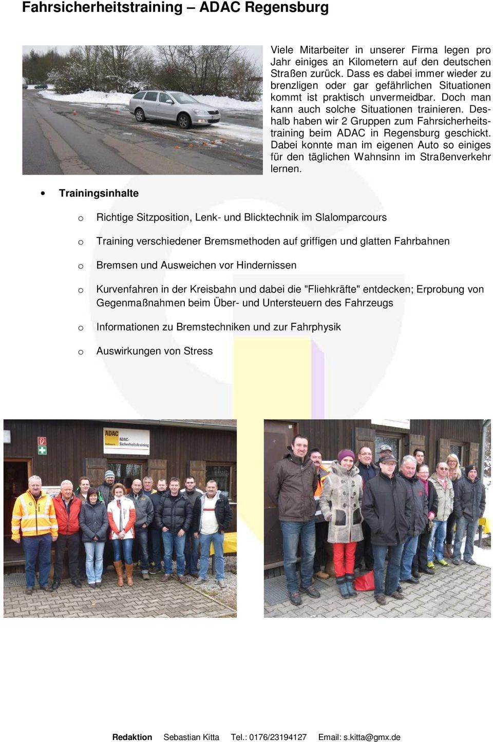 Deshalb haben wir 2 Gruppen zum Fahrsicherheitstraining beim ADAC in Regensburg geschickt. Dabei knnte man im eigenen Aut s einiges für den täglichen Wahnsinn im Straßenverkehr lernen.