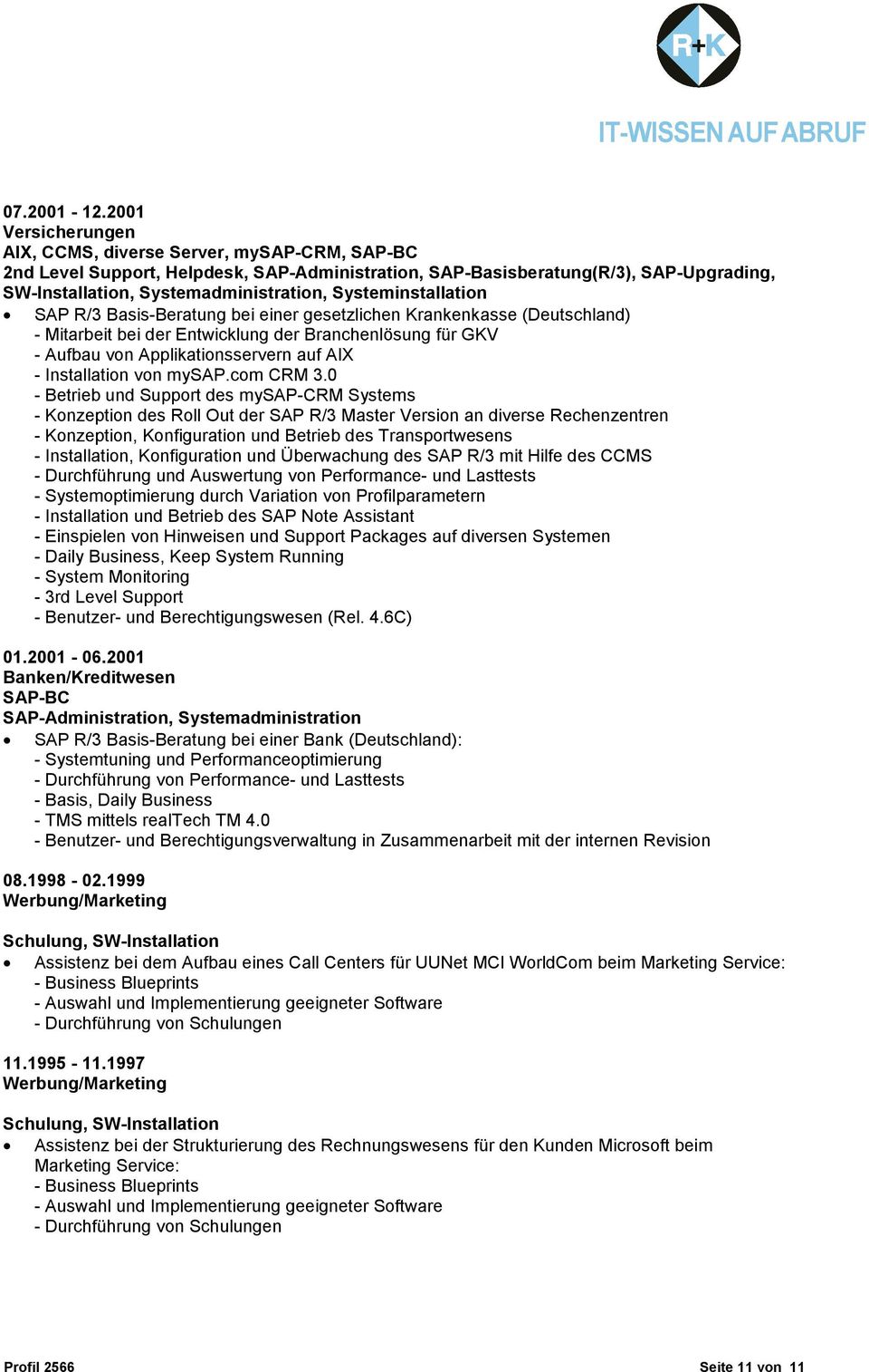 Systeminstallation SAP R/3 Basis-Beratung bei einer gesetzlichen Krankenkasse (Deutschland) - Mitarbeit bei der Entwicklung der Branchenlösung für GKV - Aufbau von Applikationsservern auf AIX -