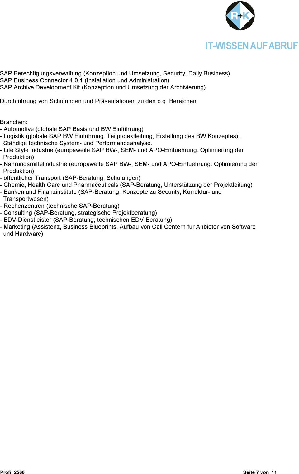 Teilprojektleitung, Erstellung des BW Konzeptes). Ständige technische System- und Performanceanalyse. - Life Style Industrie (europaweite SAP BW-, SEM- und APO-Einfuehrung.