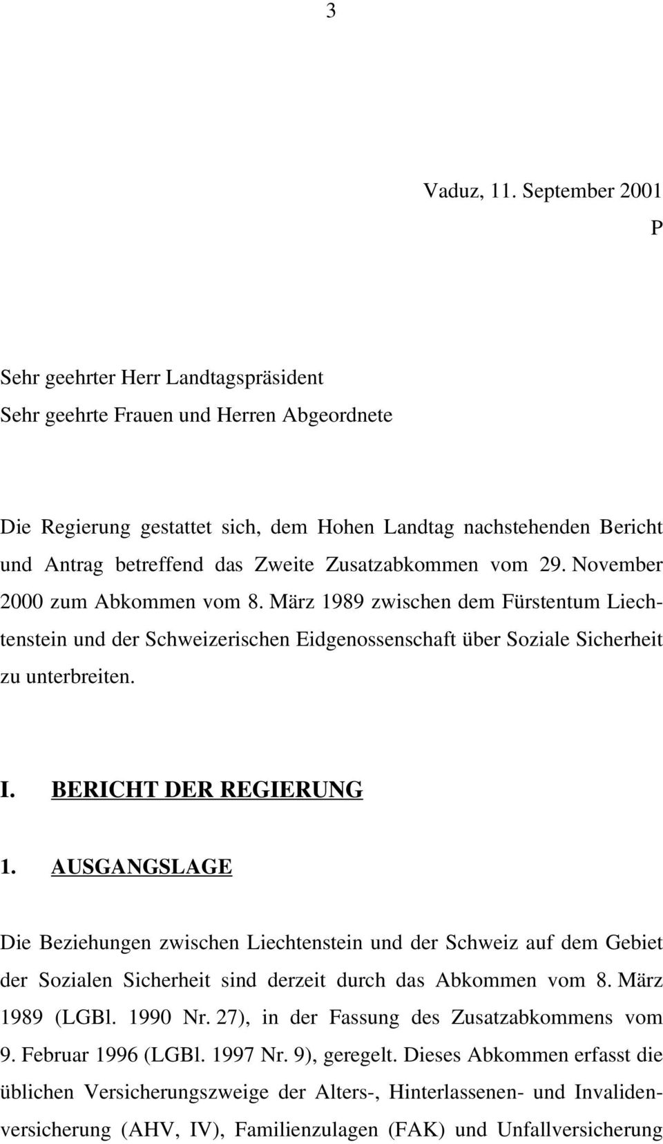 Zusatzabkommen vom 29. November 2000 zum Abkommen vom 8. März 1989 zwischen dem Fürstentum Liechtenstein und der Schweizerischen Eidgenossenschaft über Soziale Sicherheit zu unterbreiten. I.