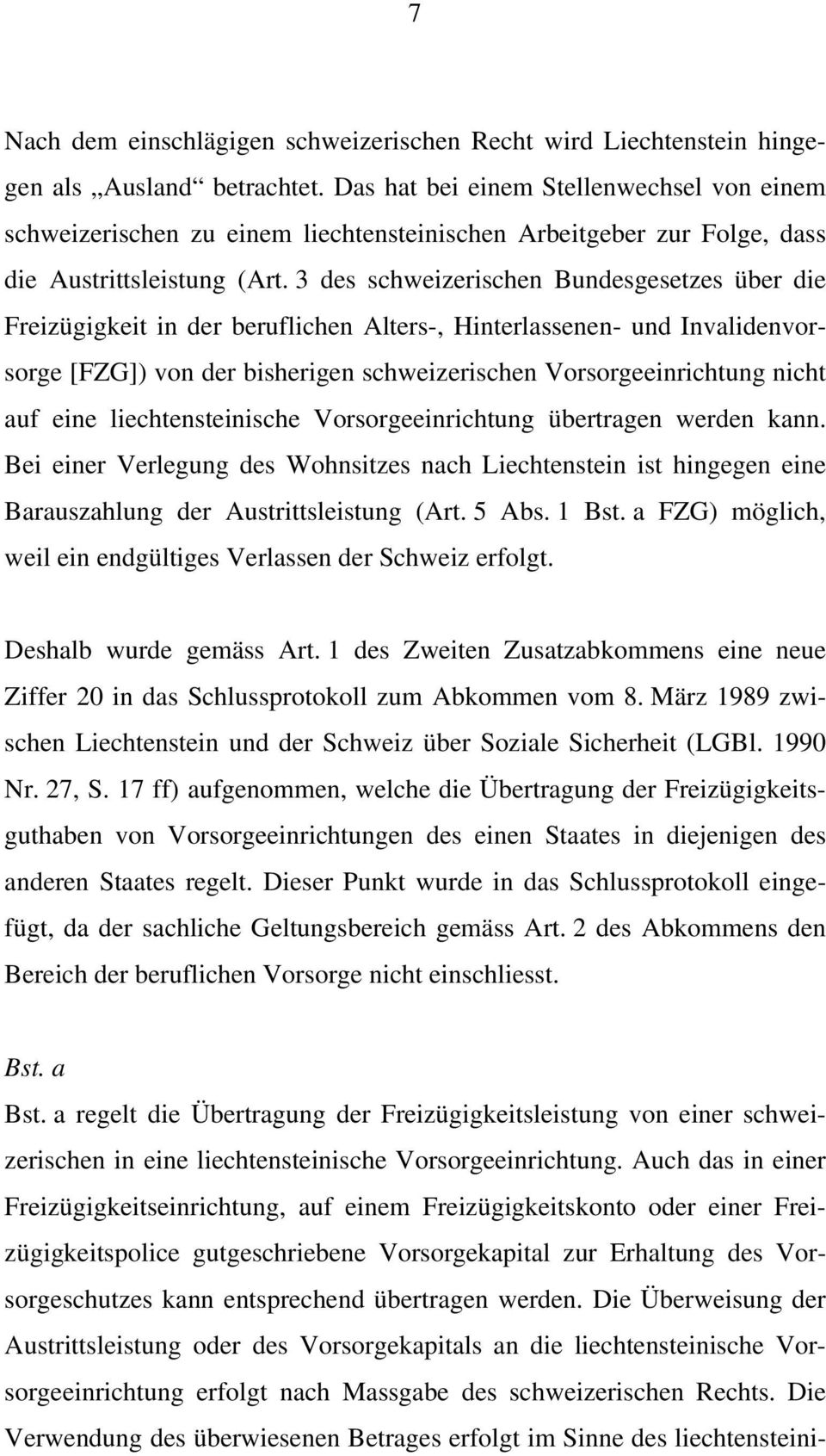 3 des schweizerischen Bundesgesetzes über die Freizügigkeit in der beruflichen Alters-, Hinterlassenen- und Invalidenvorsorge [FZG]) von der bisherigen schweizerischen Vorsorgeeinrichtung nicht auf