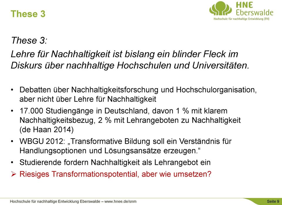 000 Studiengänge in Deutschland, davon 1 % mit klarem Nachhaltigkeitsbezug, 2 % mit Lehrangeboten zu Nachhaltigkeit (de Haan 2014) WBGU 2012: Transformative Bildung