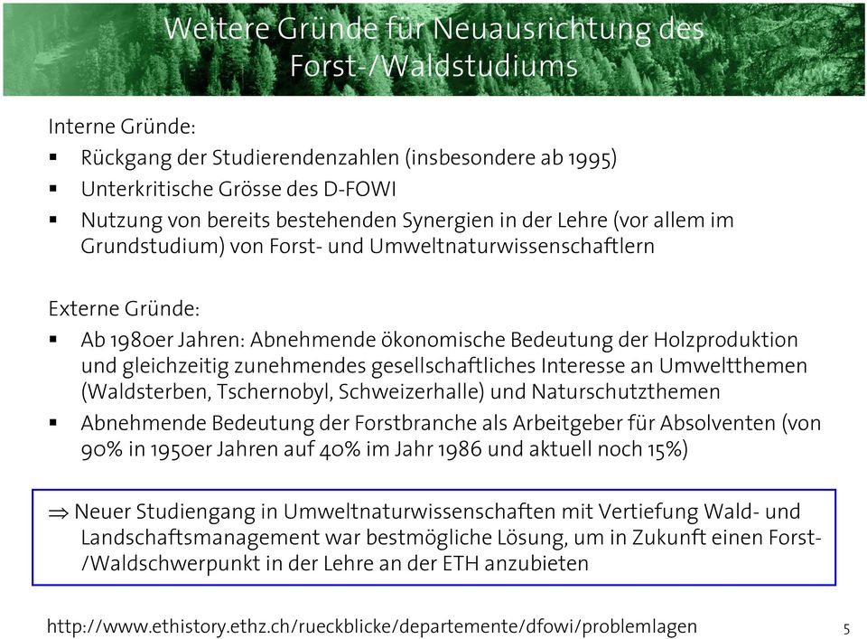 zunehmendes gesellschaftliches Interesse an Umweltthemen (Waldsterben, Tschernobyl, Schweizerhalle) und Naturschutzthemen Abnehmende Bedeutung der Forstbranche als Arbeitgeber für Absolventen (von