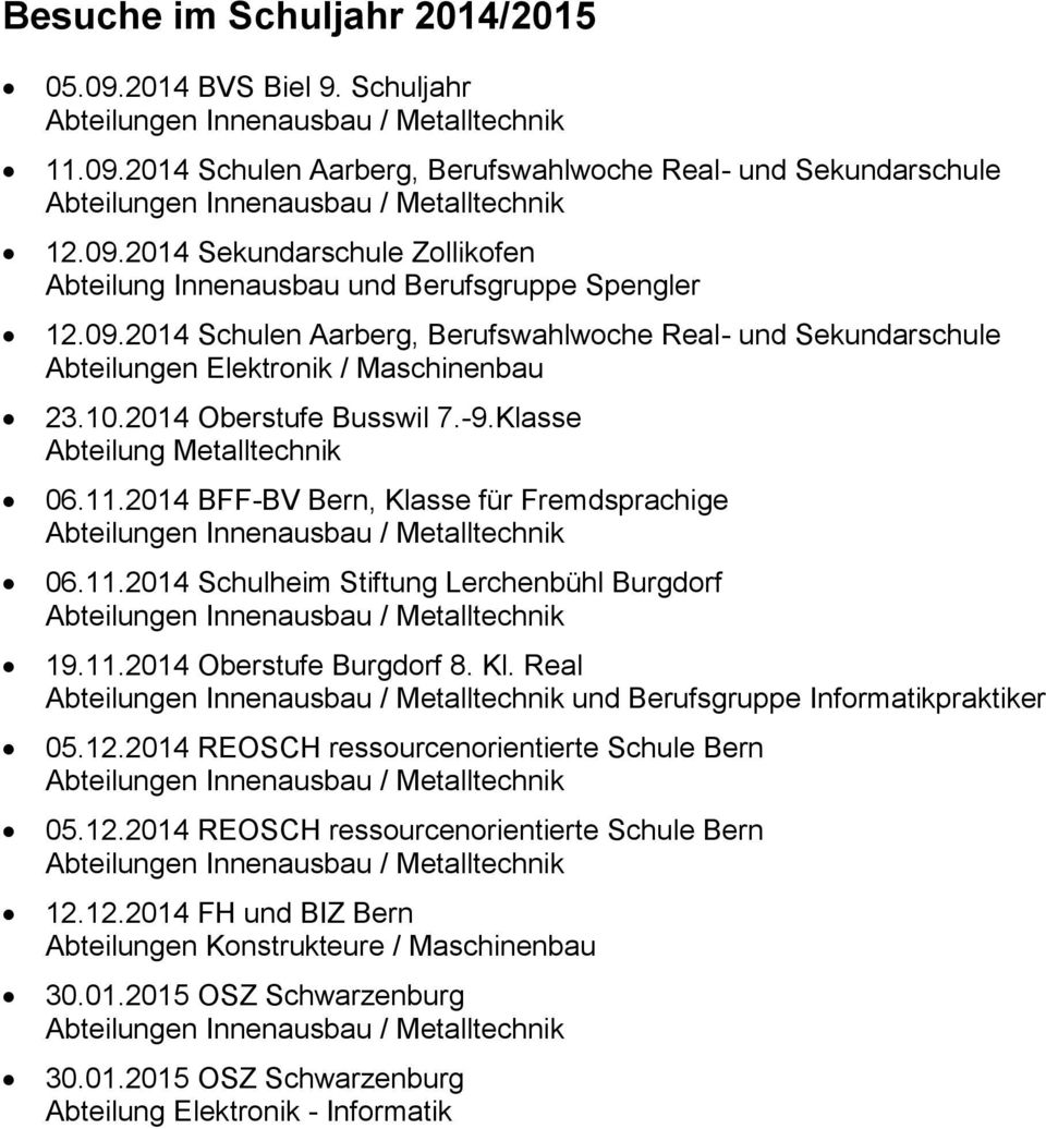2014 Oberstufe Busswil 7.-9.Klasse Abteilung Metalltechnik 06.11.2014 BFF-BV Bern, Klasse für Fremdsprachige Abteilungen Innenausbau / Metalltechnik 06.11.2014 Schulheim Stiftung Lerchenbühl Burgdorf Abteilungen Innenausbau / Metalltechnik 19.
