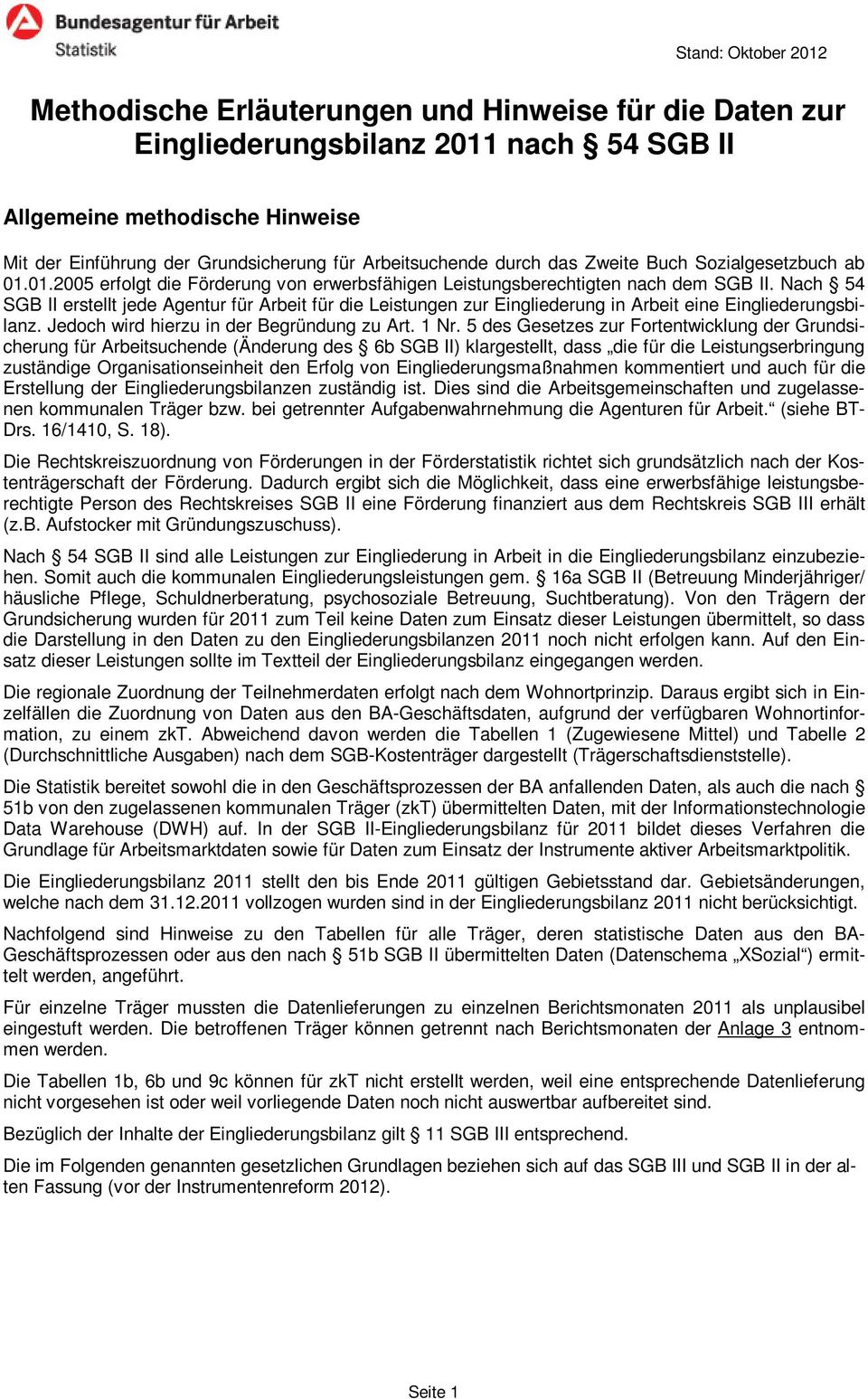 Nach 54 SGB II erstellt jede Agentur für Arbeit für die Leistungen zur Eingliederung in Arbeit eine Eingliederungsbilanz. Jedoch wird hierzu in der Begründung zu Art. 1 Nr.