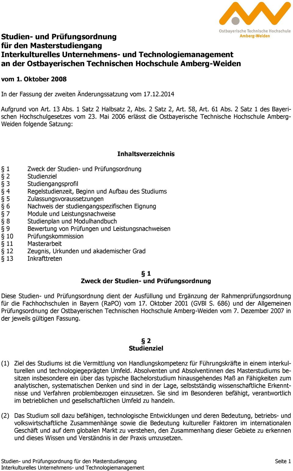 Mai 26 erlässt die Ostbayerische Technische Hochschule Amberg- Weiden folgende Satzung: Inhaltsverzeichnis 1 Zweck der Studien- und Prüfungsordnung 2 Studienziel 3 Studiengangsprofil 4