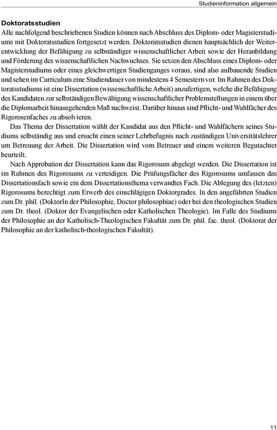 Sie setzen den Abschluss eines Diplom- oder Magisterstudiums oder eines gleichwertigen Studienganges voraus, sind also aufbauende Studien und sehen im Curriculum eine Studiendauer von mindestens 4