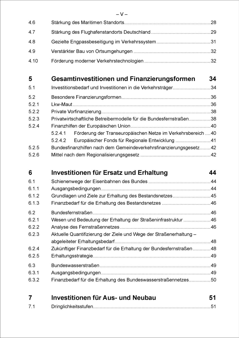 ..36 5.2.1 Lkw-Maut...36 5.2.2 Private Vorfinanzierung...38 5.2.3 Privatwirtschaftliche Betreibermodelle für die Bundesfernstraßen...38 5.2. Finanzhilfen der Europäischen Union...0 5.2..1 Förderung der Transeuropäischen Netze im Verkehrsbereich.