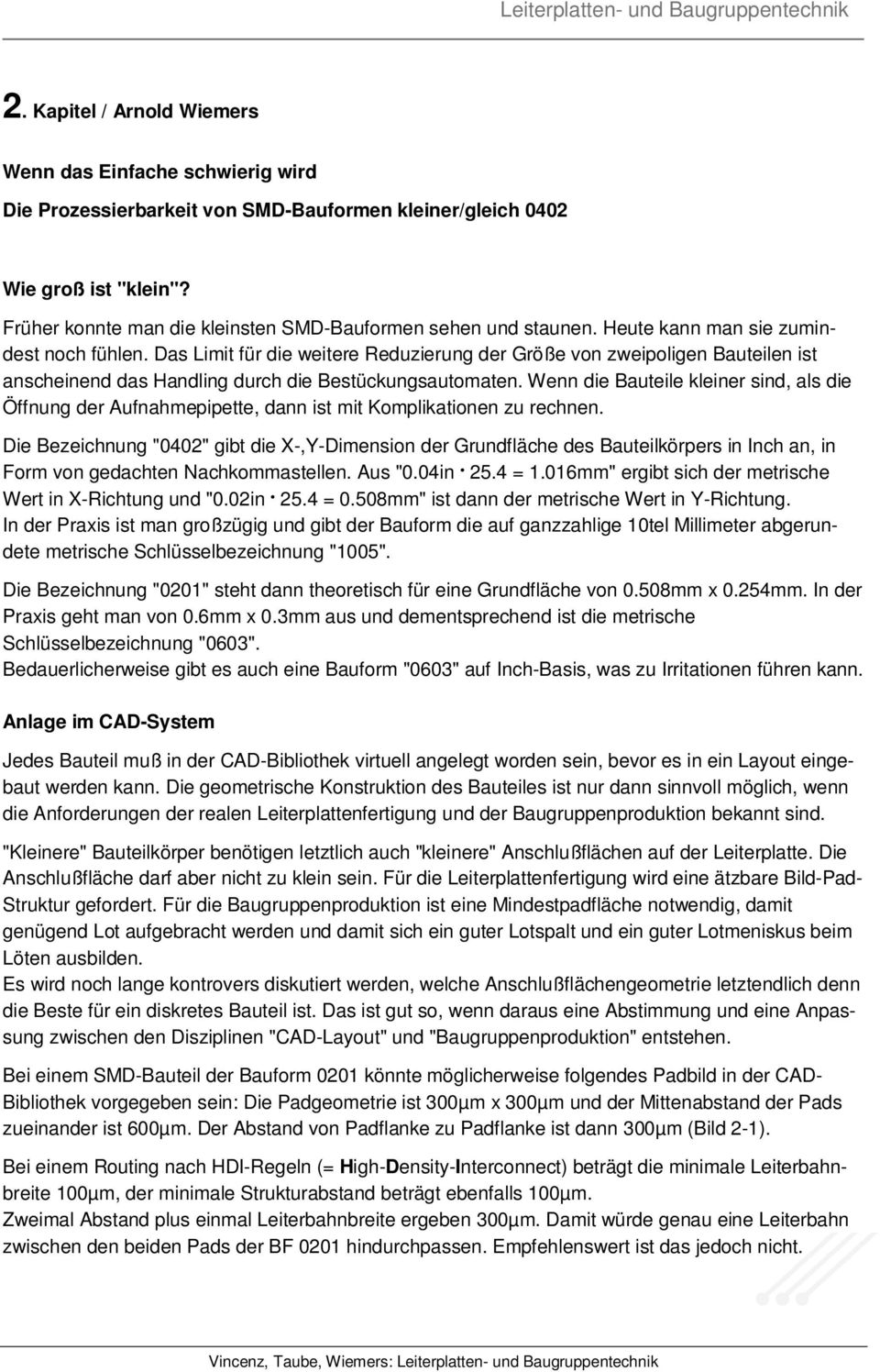 Das Limit für die weitere Reduzierung der Größe von zweipoligen Bauteilen ist anscheinend das Handling durch die Bestückungsautomaten.