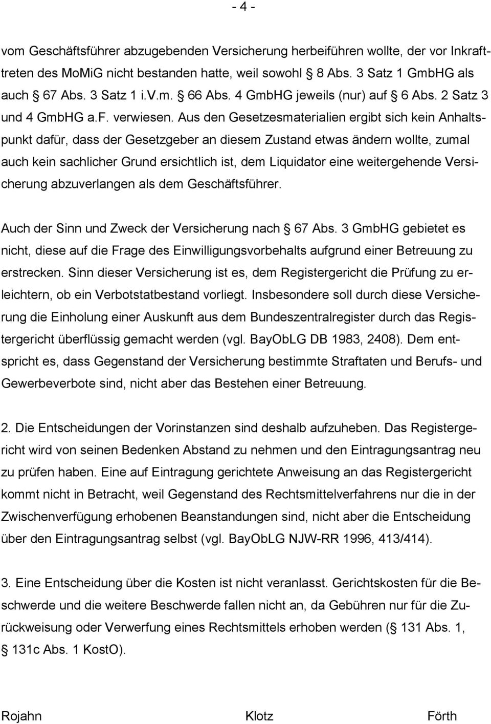 Aus den Gesetzesmaterialien ergibt sich kein Anhaltspunkt dafür, dass der Gesetzgeber an diesem Zustand etwas ändern wollte, zumal auch kein sachlicher Grund ersichtlich ist, dem Liquidator eine