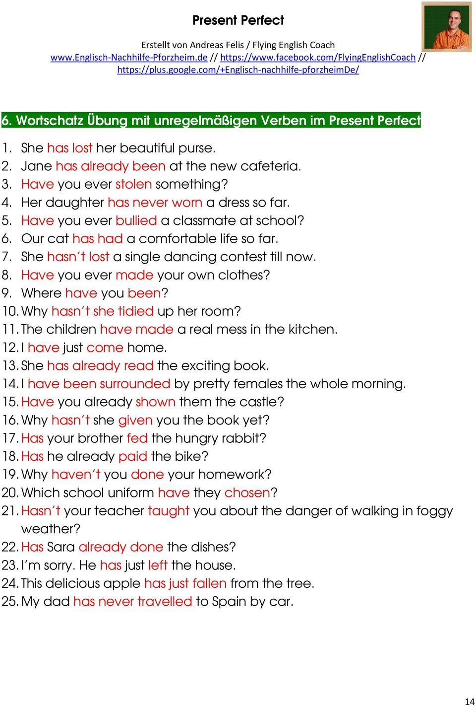 Have you ever made your own clothes? 9. Where have you been? 10. Why hasn t she tidied up her room? 11. The children have made a real mess in the kitchen. 12. I have just come home. 13.