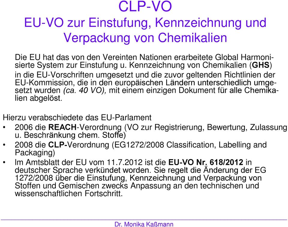 40 VO), mit einem einzigen Dokument für alle Chemikalien abgelöst. Hierzu verabschiedete das EU-Parlament 2006 die REACH-Verordnung (VO zur Registrierung, Bewertung, Zulassung u. Beschränkung chem.