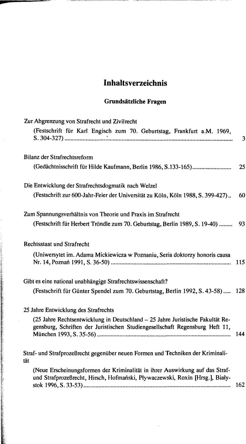133-165) 25 Die Entwicklung der Strafrechtsdogmatik nach Welzel (Festschrift zur 600-Jahr-Feier der Universität zu Köln, Köln 1988, S. 399-427).