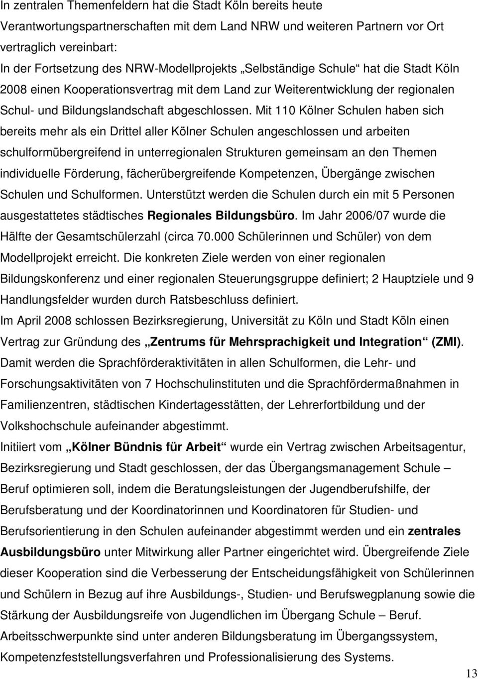 Mit 110 Kölner Schulen haben sich bereits mehr als ein Drittel aller Kölner Schulen angeschlossen und arbeiten schulformübergreifend in unterregionalen Strukturen gemeinsam an den Themen individuelle