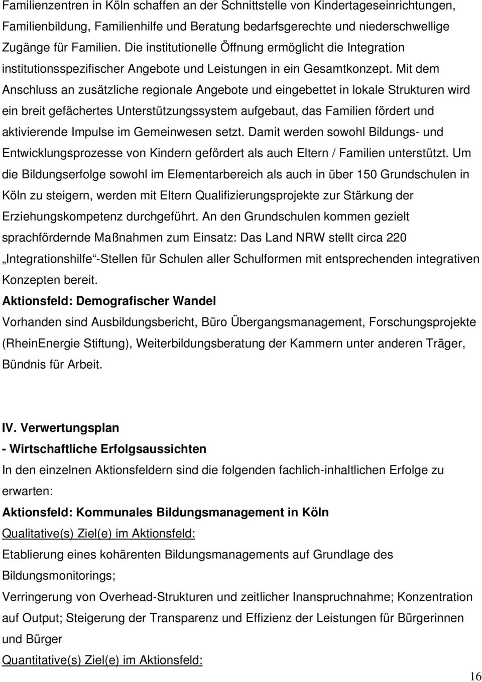 Mit dem Anschluss an zusätzliche regionale Angebote und eingebettet in lokale Strukturen wird ein breit gefächertes Unterstützungssystem aufgebaut, das Familien fördert und aktivierende Impulse im