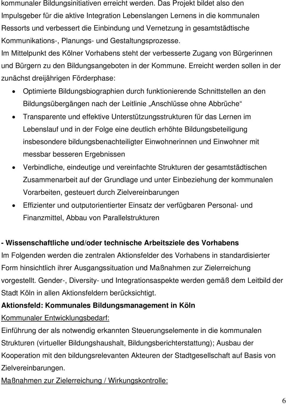 Planungs- und Gestaltungsprozesse. Im Mittelpunkt des Kölner Vorhabens steht der verbesserte Zugang von Bürgerinnen und Bürgern zu den Bildungsangeboten in der Kommune.