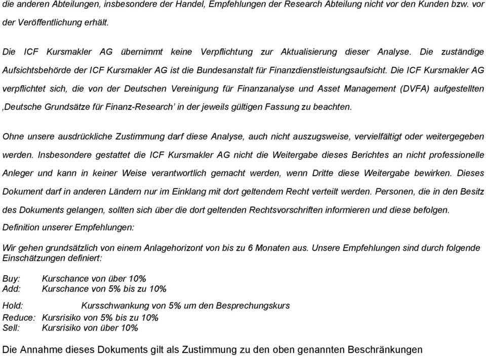 Die ICF Kursmakler AG verpflichtet sich, die von der Deutschen Vereinigung für Finanzanalyse und Asset Management (DVFA) aufgestellten Deutsche Grundsätze für Finanz-Research in der jeweils gültigen