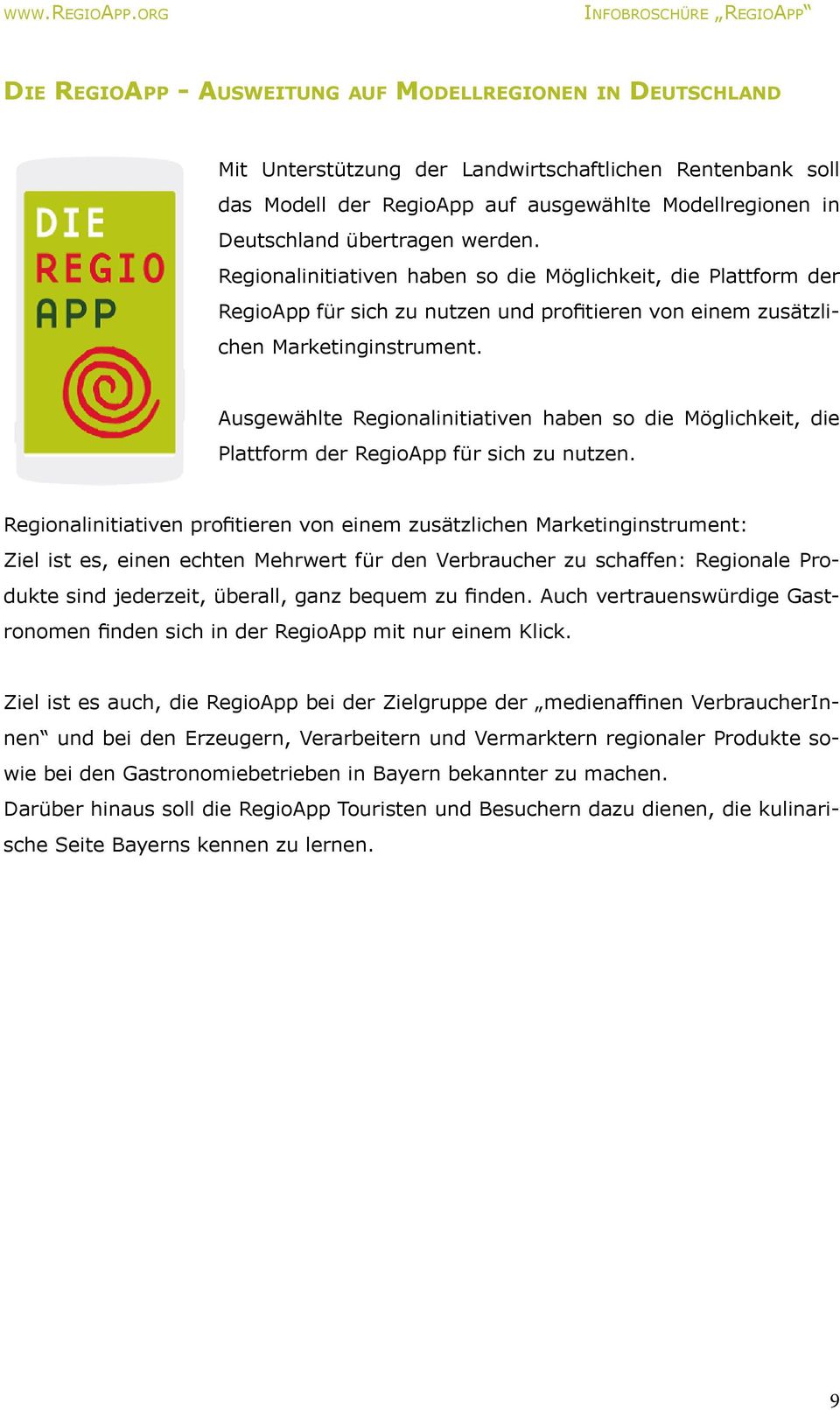 Modellregionen in Deutschland übertragen werden. Regionalinitiativen haben so die Möglichkeit, die Plattform der RegioApp für sich zu nutzen und profitieren von einem zusätzlichen Marketinginstrument.