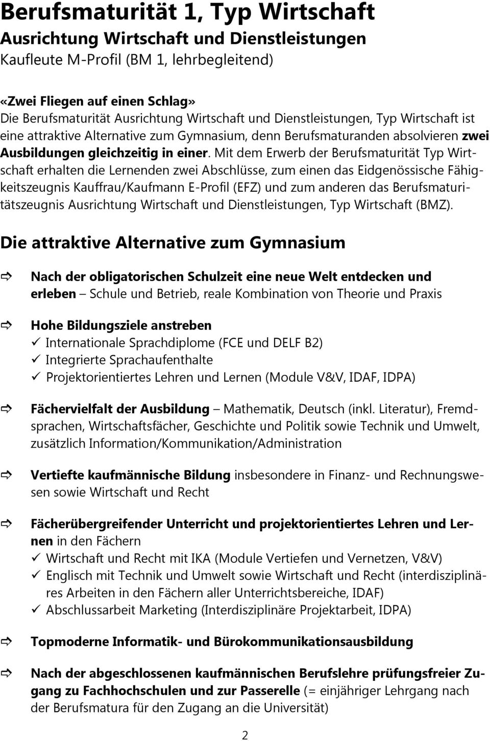 Mit dem Erwerb der Berufsmaturität Typ Wirtschaft erhalten die Lernenden zwei Abschlüsse, zum einen das Eidgenössische Fähigkeitszeugnis Kauffrau/Kaufmann E-Profil (EFZ) und zum anderen das