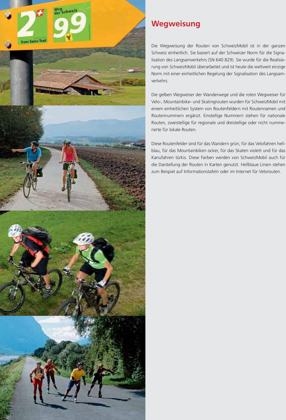 Die gelben Wegweiser der Wanderwege und die roten Wegweiser für Velo-, Mountainbike- und Skatingrouten wurden für SchweizMobil mit einem einheitlichen System von Routenfeldern mit Routennamen und