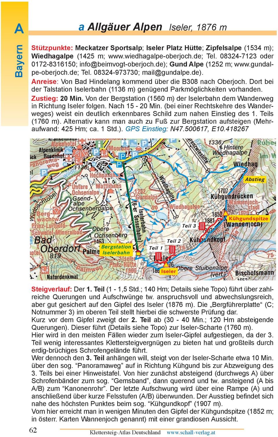 Dort bei der Talstation Iselerbahn (1136 m) genügend Parkmöglichkeiten vorhanden. Zustieg: 20 Min. Von der Bergstation (1560 m) der Iselerbahn dem Wanderweg in Richtung Iseler folgen. Nach 15-20 Min.