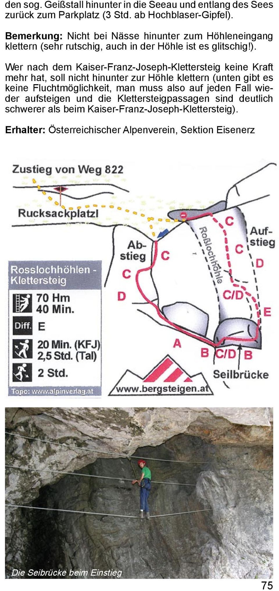 Wer nach dem Kaiser-Franz-Joseph-Klettersteig keine Kraft mehr hat, soll nicht hinunter zur Höhle klettern (unten gibt es keine Fluchtmöglichkeit, man