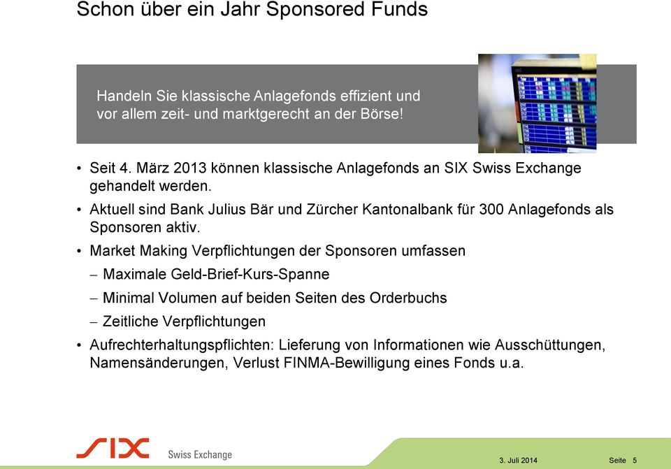 Aktuell sind Bank Julius Bär und Zürcher Kantonalbank für 300 Anlagefonds als Sponsoren aktiv.
